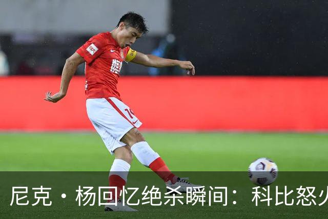 尼克·杨回忆绝杀瞬间：科比怒火升级，林书豪成替罪羊